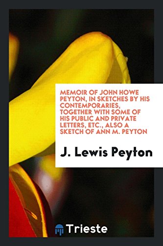 9780649646005: Memoir of John Howe Peyton, in sketches by his contemporaries, together with some of his public and private letters, etc., also a sketch of Ann M. Peyton