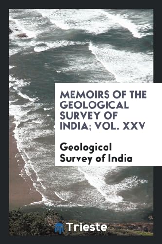 Memoirs of the Geological Survey of India; Vol. XXV - Geological Survey of India