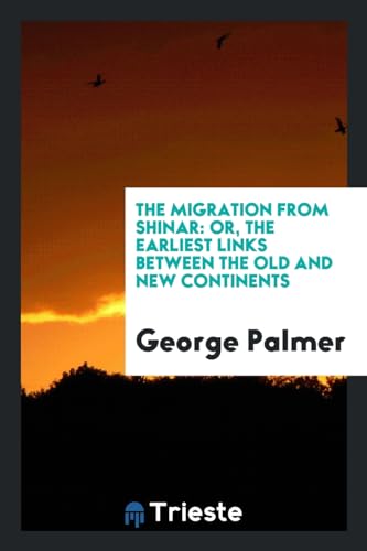 The Migration from Shinar: Or, the Earliest Links Between the Old and New Continents (Paperback) - George Palmer