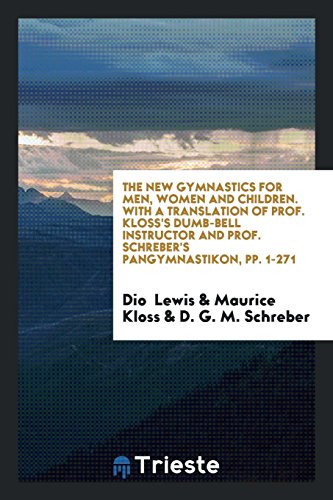 Beispielbild fr The New Gymnastics for Men, Women and Children. With a Translation of Prof. Kloss's Dumb-Bell Instructor and Prof. Schreber's Pangymnastikon, pp. 1-271 zum Verkauf von Revaluation Books