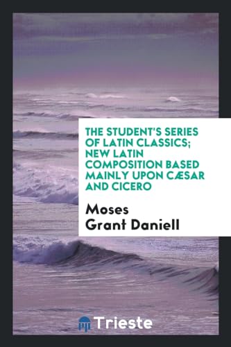 9780649656950: The Student's Series of Latin Classics; New Latin Composition Based Mainly upon Csar and Cicero