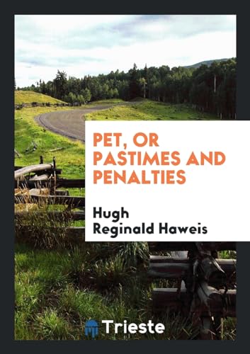 Pet, or Pastimes and Penalties - Hugh Reginald Haweis