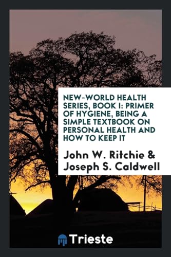 9780649679270: New-World Health Series, Book I: Primer of Hygiene, Being a Simple Textbook on Personal Health and How to Keep It
