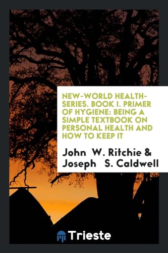 9780649679287: New-World Health-Series. Book I. Primer of Hygiene: Being a Simple Textbook on Personal Health and How to Keep It