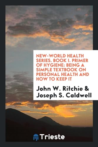9780649679294: New-World Health Series. Book I. Primer of Hygiene: Being a Simple Textbook on Personal Health and How to Keep It
