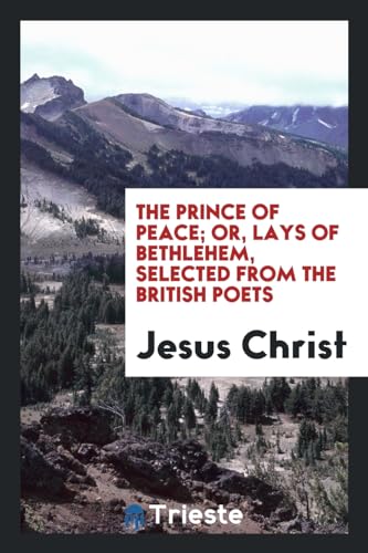 9780649679461: The Prince of Peace; Or, Lays of Bethlehem, Selected from the British Poets