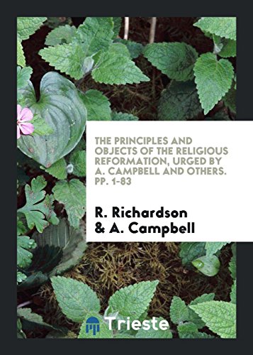 9780649679713: The principles and objects of the religious reformation, urged by A. Campbell and others