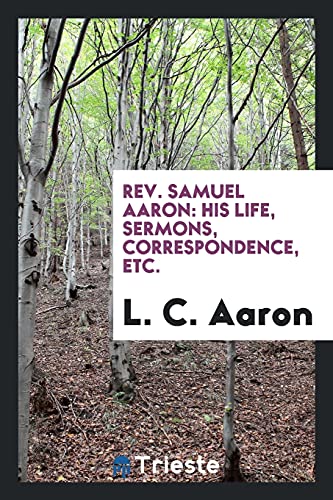 9780649693214: Rev. Samuel Aaron: His Life, Sermons, Correspondence, Etc.