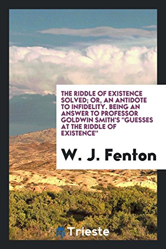 Beispielbild fr The riddle of existence solved; or, An antidote to infidelity, being an answer to Professor Goldwin Smith's "Guesses at the Riddle of Existence" zum Verkauf von WorldofBooks