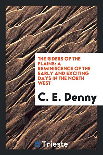 9780649693641: The Riders of the Plains: A Reminiscence of the Early and Exciting Days in the Northwest ...