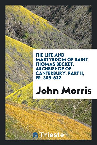 The Life and Martyrdom of Saint Thomas Becket, Archbishop of Canterbury. Part II, Pp. 309-632 (Paperback) - John Morris