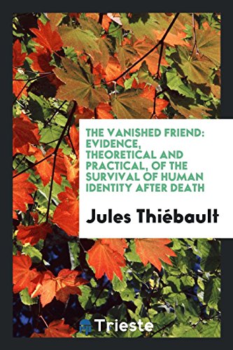 9780649728473: The Vanished Friend: Evidence, Theoretical and Practical, of the Survival of Human Identity after Death