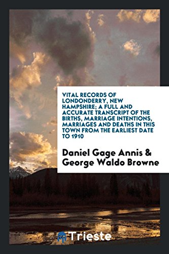 Stock image for Vital Records of Londonderry, New Hampshire; A Full and Accurate Transcript of the Births, Marriage Intentions, Marriages and Deaths in This Town from the Earliest Date to 1910 for sale by Revaluation Books