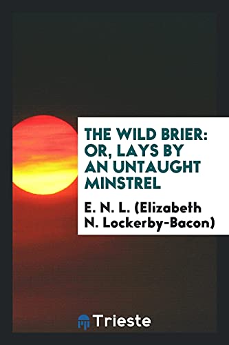 9780649733835: The Wild Brier: Or, Lays by an Untaught Minstrel
