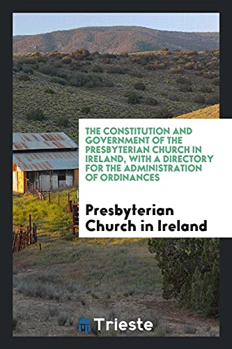 9780649742004: The Constitution and Government of the Presbyterian Church in Ireland, with a Directory for the Administration of Ordinances