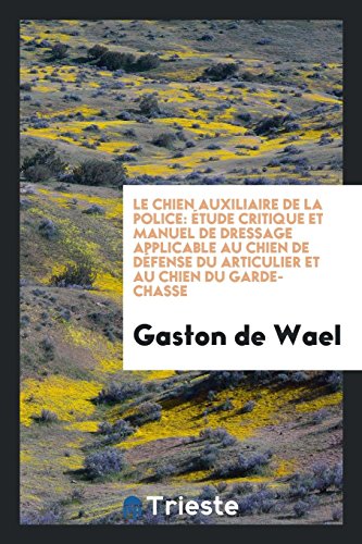 9780649774746: Le Chien Auxiliaire de la Police: Etude Critique Et Manuel de Dressage Applicable Au Chien de ...