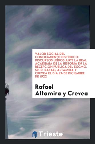 Beispielbild fr VALOR SOCIAL DEL CONOCIMIENTO HISTORICO: DISCURSOS LEIDOS ANTE LA REAL ACADEMIA DE LA HISTORIA EN LA RECEPCION PUBLICA DEL EXCMO. SR. D. RAFAEL ALTAMIRA Y CREVEA EL DIA 24 DE DICIEMBRE DE 1922 zum Verkauf von KALAMO LIBROS, S.L.