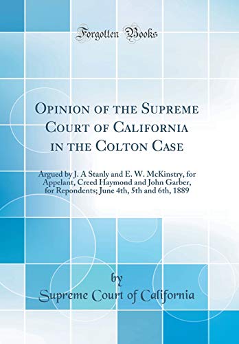 Imagen de archivo de Opinion of the Supreme Court of California in the Colton Case: Argued by J. A Stanly and E. W. McKinstry, for Appelant, Creed Haymond and John Garber, for Repondents; June 4th, 5th and 6th, 1889 (Classic Reprint) a la venta por PBShop.store US