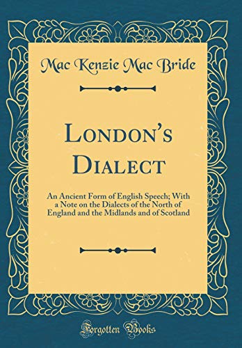 Stock image for London's Dialect: An Ancient Form of English Speech; With a Note on the Dialects of the North of England and the Midlands and of Scotland (Classic Reprint) for sale by PBShop.store US