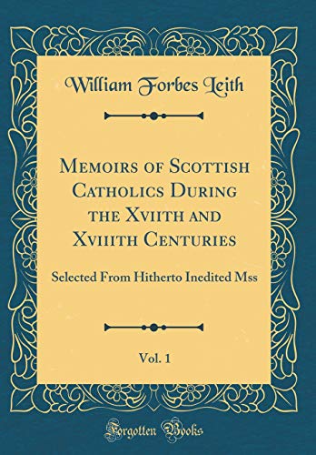 Imagen de archivo de Memoirs of Scottish Catholics During the Xviith and Xviiith Centuries, Vol 1 Selected From Hitherto Inedited Mss Classic Reprint a la venta por PBShop.store US