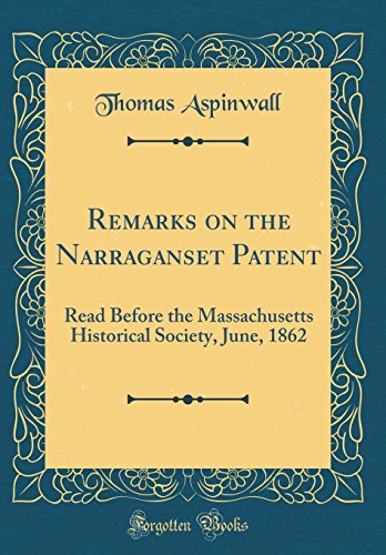 Imagen de archivo de Remarks on the Narraganset Patent Read Before the Massachusetts Historical Society, June, 1862 Classic Reprint a la venta por PBShop.store US