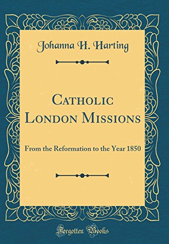 Stock image for Catholic London Missions From the Reformation to the Year 1850 Classic Reprint for sale by PBShop.store US