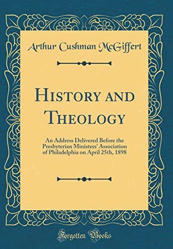 9780656010318: History and Theology: An Address Delivered Before the Presbyterian Ministers' Association of Philadelphia on April 25th, 1898 (Classic Reprint)