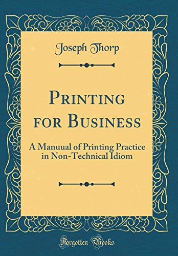 Stock image for Printing for Business A Manuual of Printing Practice in NonTechnical Idiom Classic Reprint for sale by PBShop.store US