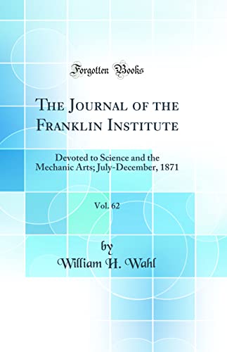 Stock image for The Journal of the Franklin Institute, Vol 62 Devoted to Science and the Mechanic Arts JulyDecember, 1871 Classic Reprint for sale by PBShop.store US