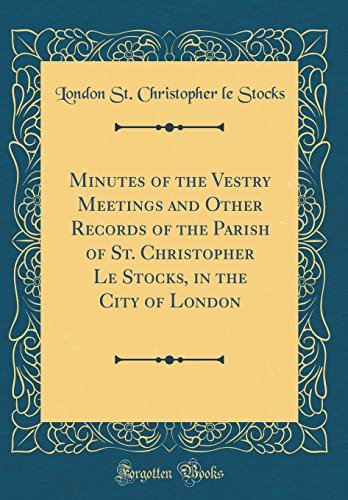 Stock image for Minutes of the Vestry Meetings and Other Records of the Parish of St Christopher Le Stocks, in the City of London Classic Reprint for sale by PBShop.store US