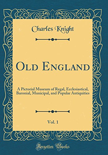 Beispielbild fr Old England, Vol. 1: A Pictorial Museum of Regal, Ecclesiastical, Baronial, Municipal, and Popular Antiquities (Classic Reprint) zum Verkauf von PBShop.store US