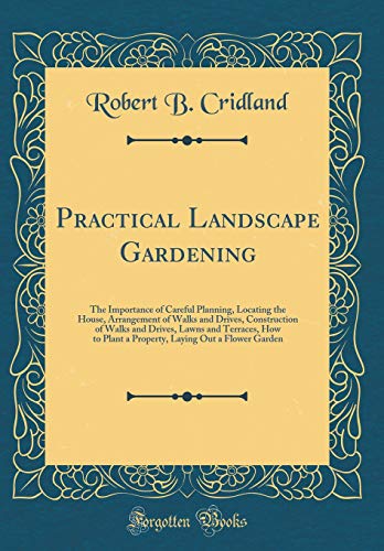 Stock image for Practical Landscape Gardening The Importance of Careful Planning, Locating the House, Arrangement of Walks and Drives, Construction of Walks and Laying Out a Flower Garden Classic Reprint for sale by PBShop.store US