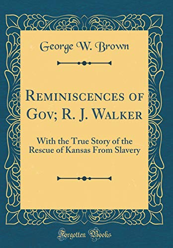 Imagen de archivo de Reminiscences of Gov R J Walker With the True Story of the Rescue of Kansas From Slavery Classic Reprint a la venta por PBShop.store US