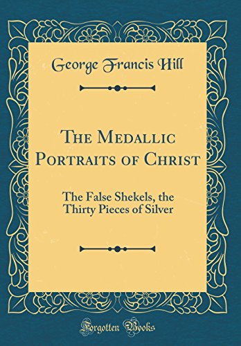 9780656071210: The Medallic Portraits of Christ: The False Shekels, the Thirty Pieces of Silver (Classic Reprint)
