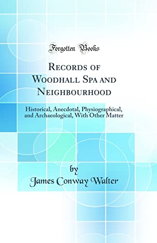 Beispielbild fr Records of Woodhall Spa and Neighbourhood Historical, Anecdotal, Physiographical, and Archaeological, With Other Matter Classic Reprint zum Verkauf von PBShop.store US