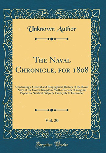 Stock image for The Naval Chronicle, for 1808, Vol. 20: Containing a General and Biographical History of the Royal Navy of the United Kingdom; With a Variety of Original Papers on Nautical Subjects; From July to December (Classic Reprint) for sale by PBShop.store US