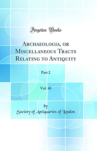 9780656103058: Archaeologia, or Miscellaneous Tracts Relating to Antiquity, Vol. 40: Part 2 (Classic Reprint)