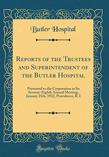 Imagen de archivo de Reports of the Trustees and Superintendent of the Butler Hospital Presented to the Corporation at Its SeventyEighth Annual Meeting, January 25th, 1922, Providence, R I Classic Reprint a la venta por PBShop.store US