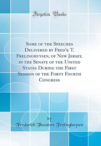 Stock image for Some of the Speeches Delivered by Fred'k T Frelinghuysen, of New Jersey, in the Senate of the United States During the First Session of the Forty Fourth Congress Classic Reprint for sale by PBShop.store US