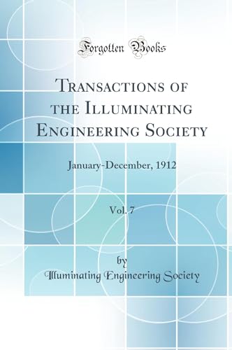 Stock image for Transactions of the Illuminating Engineering Society, Vol 7 JanuaryDecember, 1912 Classic Reprint for sale by PBShop.store US