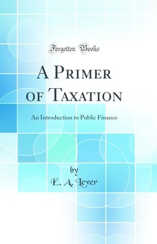 Stock image for A Primer of Taxation An Introduction to Public Finance Classic Reprint for sale by PBShop.store US