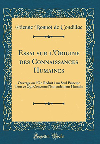 9780656138425: Essai sur l'Origine des Connaissances Humaines: Ouvrage ou l'On Rduit  un Seul Principe Tout ce Qui Concerne l'Entendement Humain (Classic Reprint)