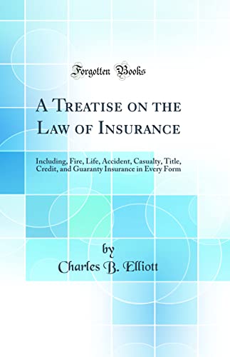 Beispielbild fr A Treatise on the Law of Insurance Including, Fire, Life, Accident, Casualty, Title, Credit, and Guaranty Insurance in Every Form Classic Reprint zum Verkauf von PBShop.store US