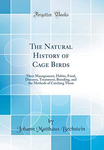 Beispielbild fr The Natural History of Cage Birds Their Management, Habits, Food, Diseases, Treatment, Breeding, and the Methods of Catching Them Classic Reprint zum Verkauf von PBShop.store US