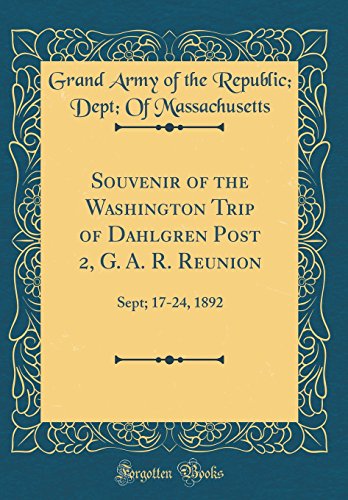 Stock image for Souvenir of the Washington Trip of Dahlgren Post 2, G A R Reunion Sept 1724, 1892 Classic Reprint for sale by PBShop.store US