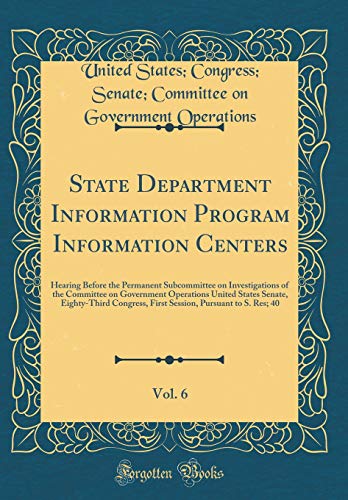 Stock image for State Department Information Program Information Centers, Vol 6 Hearing Before the Permanent Subcommittee on Investigations of the Committee on First Session, Pursuant to S Res 40 for sale by PBShop.store US