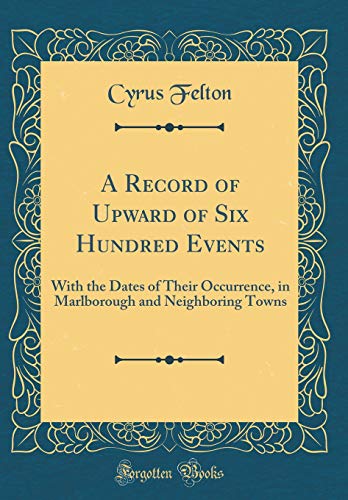 Beispielbild fr A Record of Upward of Six Hundred Events With the Dates of Their Occurrence, in Marlborough and Neighboring Towns Classic Reprint zum Verkauf von PBShop.store US