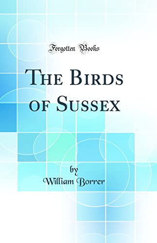 Imagen de archivo de The Birds of Sussex Classic Reprint a la venta por PBShop.store US