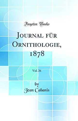 9780656187683: Journal fr Ornithologie, 1878, Vol. 26 (Classic Reprint)