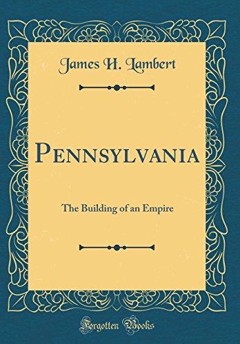 Imagen de archivo de Pennsylvania The Building of an Empire Classic Reprint a la venta por PBShop.store US